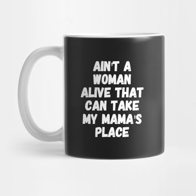 Ain't a woman alive that can take my mama's place by captainmood